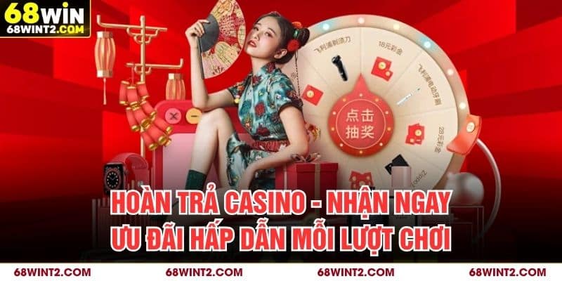 Hoàn Trả Casino - Nhận Ngay Ưu Đãi Hấp Dẫn Mỗi Lượt Chơi