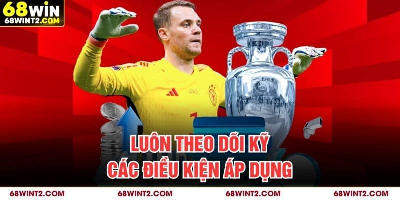 Luôn theo dõi kỹ các điều kiện áp dụng